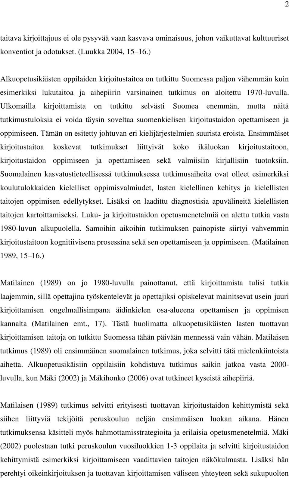 Ulkomailla kirjoittamista on tutkittu selvästi Suomea enemmän, mutta näitä tutkimustuloksia ei voida täysin soveltaa suomenkielisen kirjoitustaidon opettamiseen ja oppimiseen.