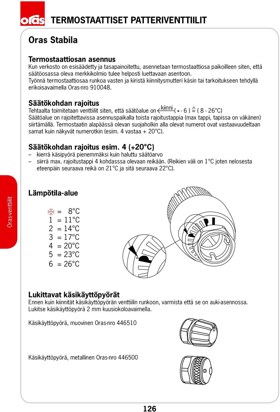 Säätökohdan rajoitus kiinni Tehtaalta toimitetaan venttiilit siten, että säätöalue on ( - 6 ) = ^ ( 8-26 C) * Säätöalue on rajoitettavissa asennuspaikalla toista rajoitustappia (max tappi, tapissa on