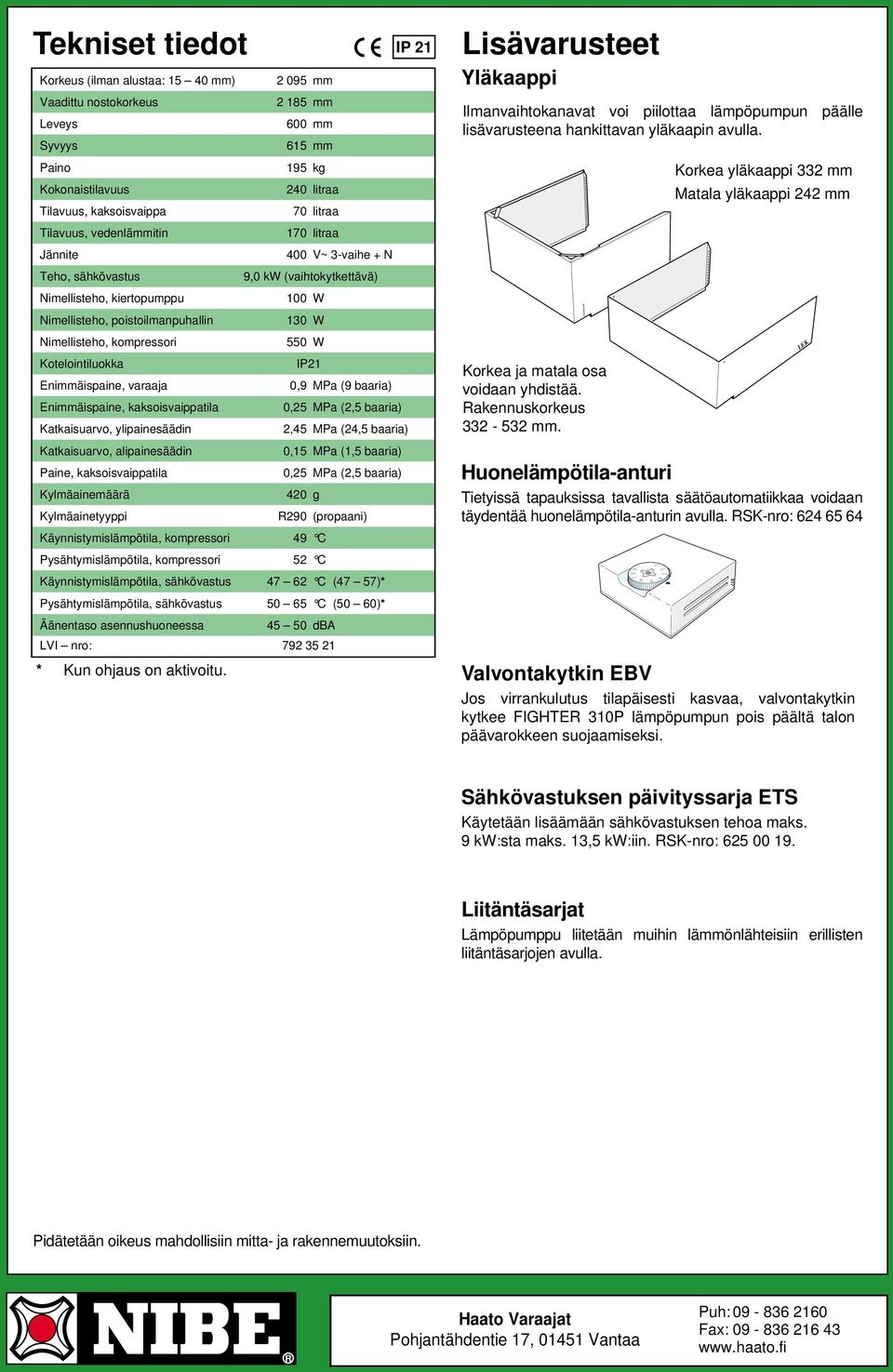 Enimmäispaine, varaaja 0, MPa ( baaria) Enimmäispaine, kaksoisvaippatila 0, MPa (, baaria) Katkaisuarvo, ylipainesäädin, MPa (, baaria) Katkaisuarvo, alipainesäädin 0, MPa (, baaria) Paine,