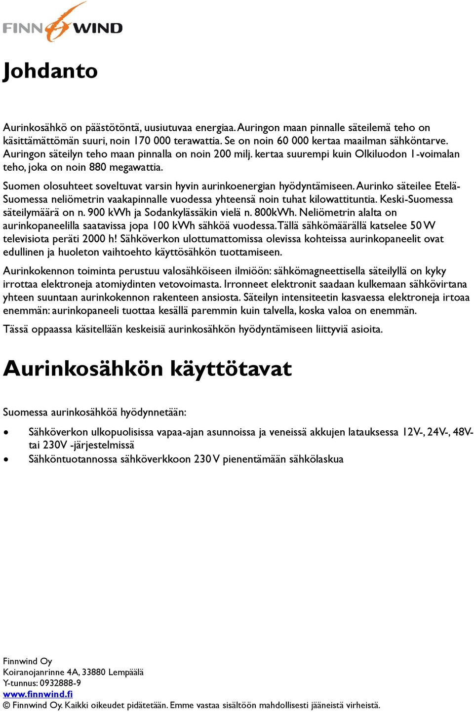 Suomen olosuhteet soveltuvat varsin hyvin aurinkoenergian hyödyntämiseen. Aurinko säteilee Etelä- Suomessa neliömetrin vaakapinnalle vuodessa yhteensä noin tuhat kilowattituntia.