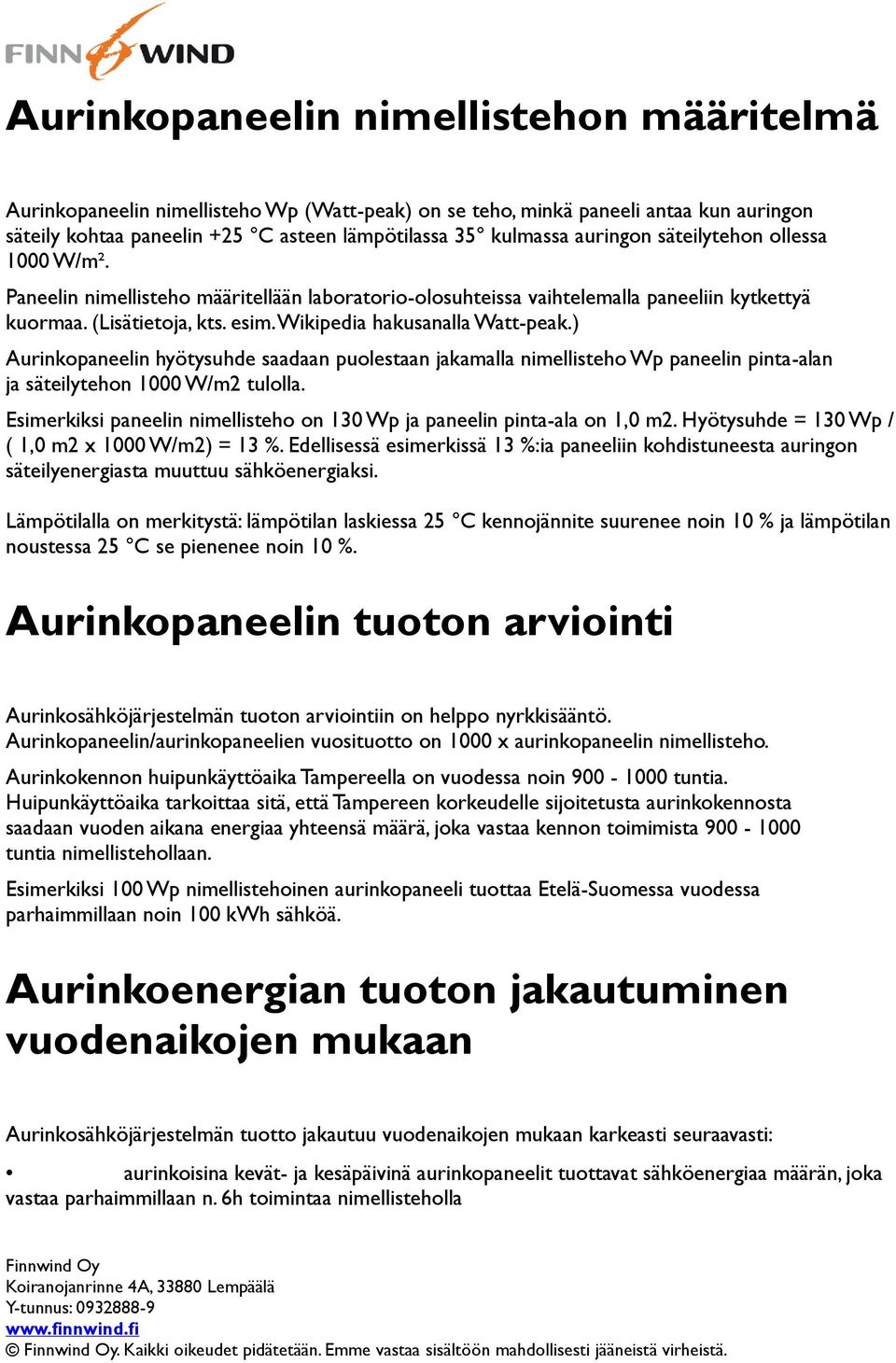 Wikipedia hakusanalla Watt-peak.) Aurinkopaneelin hyötysuhde saadaan puolestaan jakamalla nimellisteho Wp paneelin pinta-alan ja säteilytehon 1000 W/m2 tulolla.