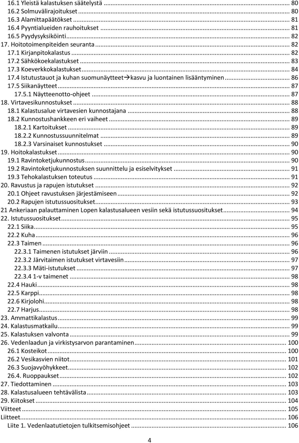 4 Istutustauot ja kuhan suomunäytteet kasvu ja luontainen lisääntyminen... 86 17.5 Siikanäytteet... 87 17.5.1 Näytteenotto-ohjeet... 87 18. Virtavesikunnostukset... 88 18.