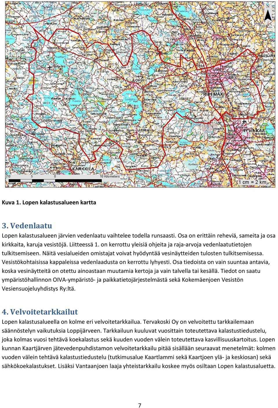 Vesistökohtaisissa kappaleissa vedenlaadusta on kerrottu lyhyesti. Osa tiedoista on vain suuntaa antavia, koska vesinäytteitä on otettu ainoastaan muutamia kertoja ja vain talvella tai kesällä.