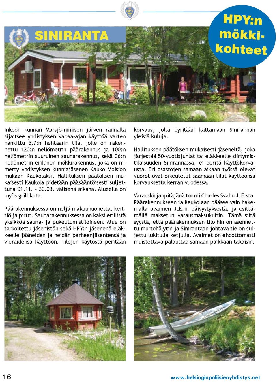 Hallituksen päätöksen mukaisesti Kaukola pidetään pääsääntöisesti suljettuna 01.11. - 30.03. välisenä aikana. Alueella on myös grillikota. Päärakennuksessa on neljä makuuhuonetta, keittiö ja pirtti.