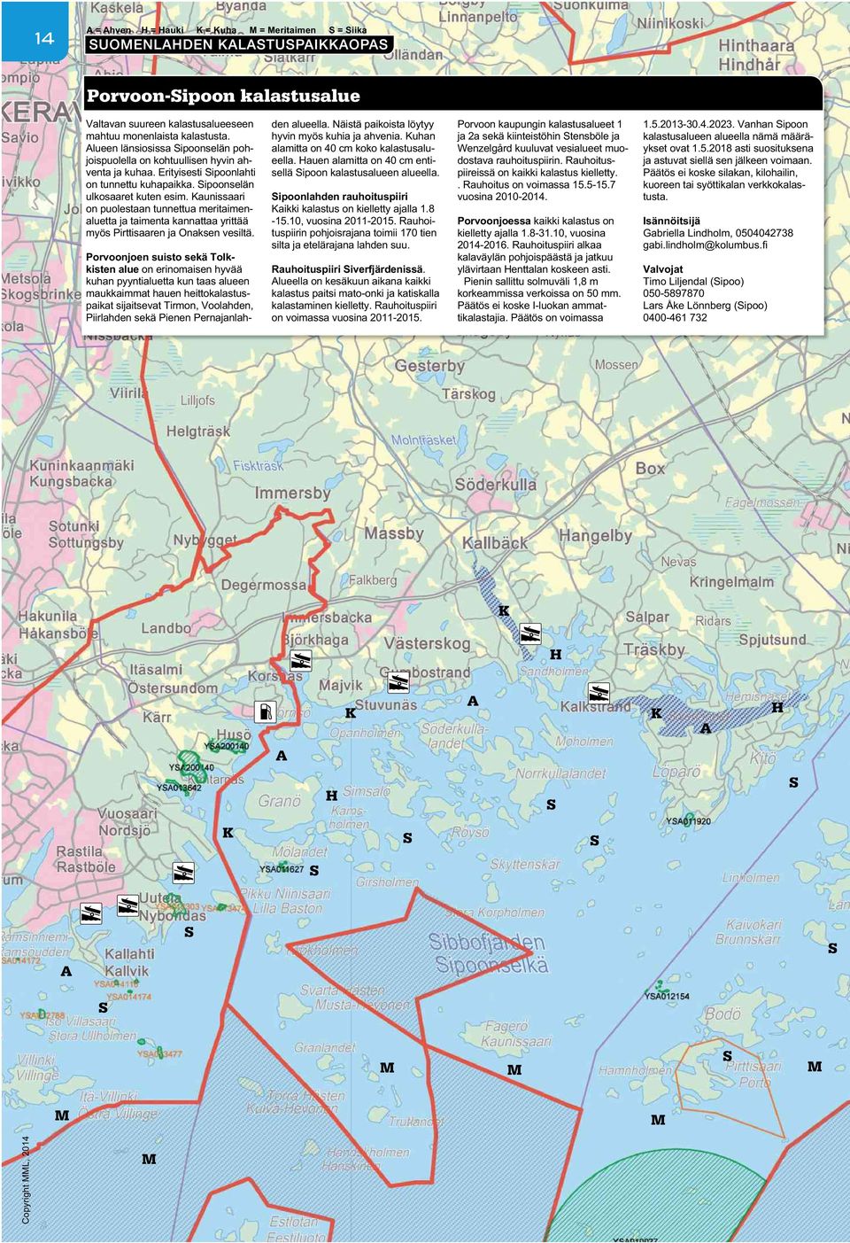 aunissaari on puolestaan tunnettua meritaimenaluetta ja taimenta kannattaa yrittää myös Pirttisaaren ja Onaksen vesiltä.