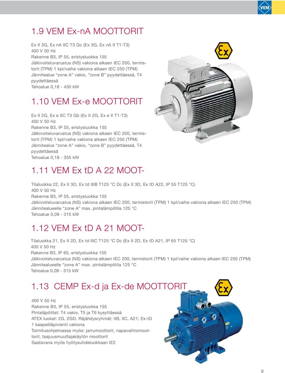 10 VEM Ex-e MOOTTORIT Ex II 2G, Ex e IIC T3 Gb (Ex II 2G, Ex e II T1-T3) 400 V 50 Hz Rakenne B3, IP 55, eristysluokka 155 Jälkivoiteluvarustus (NS) vakiona alkaen IEC 200, termistorit (TPM) 1