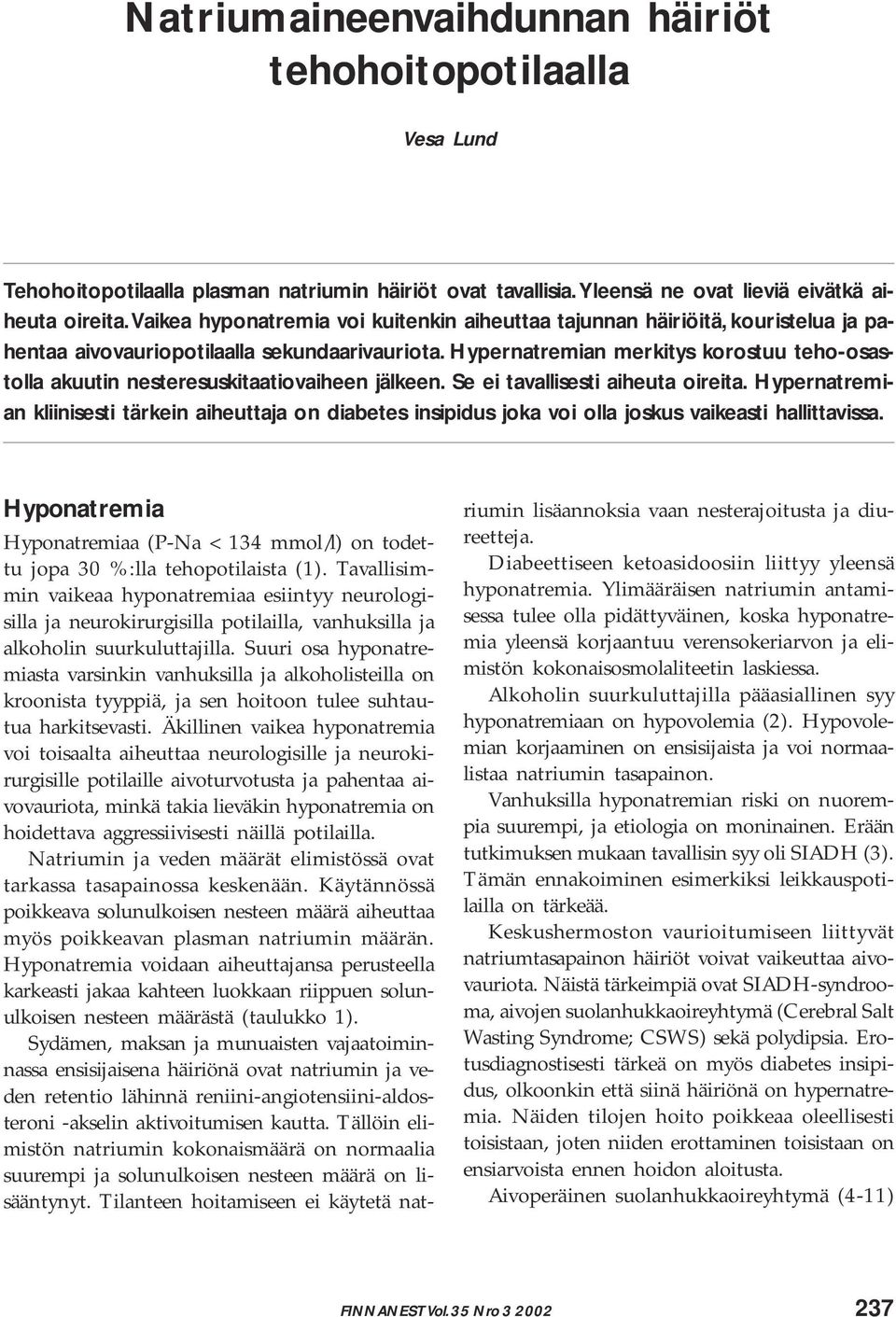 Hypernatremian merkitys korostuu teho-osastolla akuutin nesteresuskitaatiovaiheen jälkeen. Se ei tavallisesti aiheuta oireita.