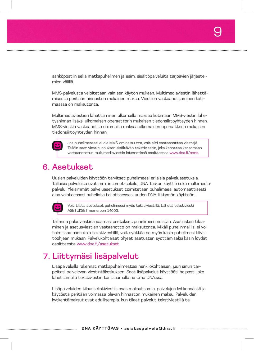 Multimediaviestien lähettäminen ulkomailla maksaa kotimaan MMS-viestin lähetyshinnan lisäksi ulkomaisen operaattorin mukaisen tiedonsiirtoyhteyden hinnan.