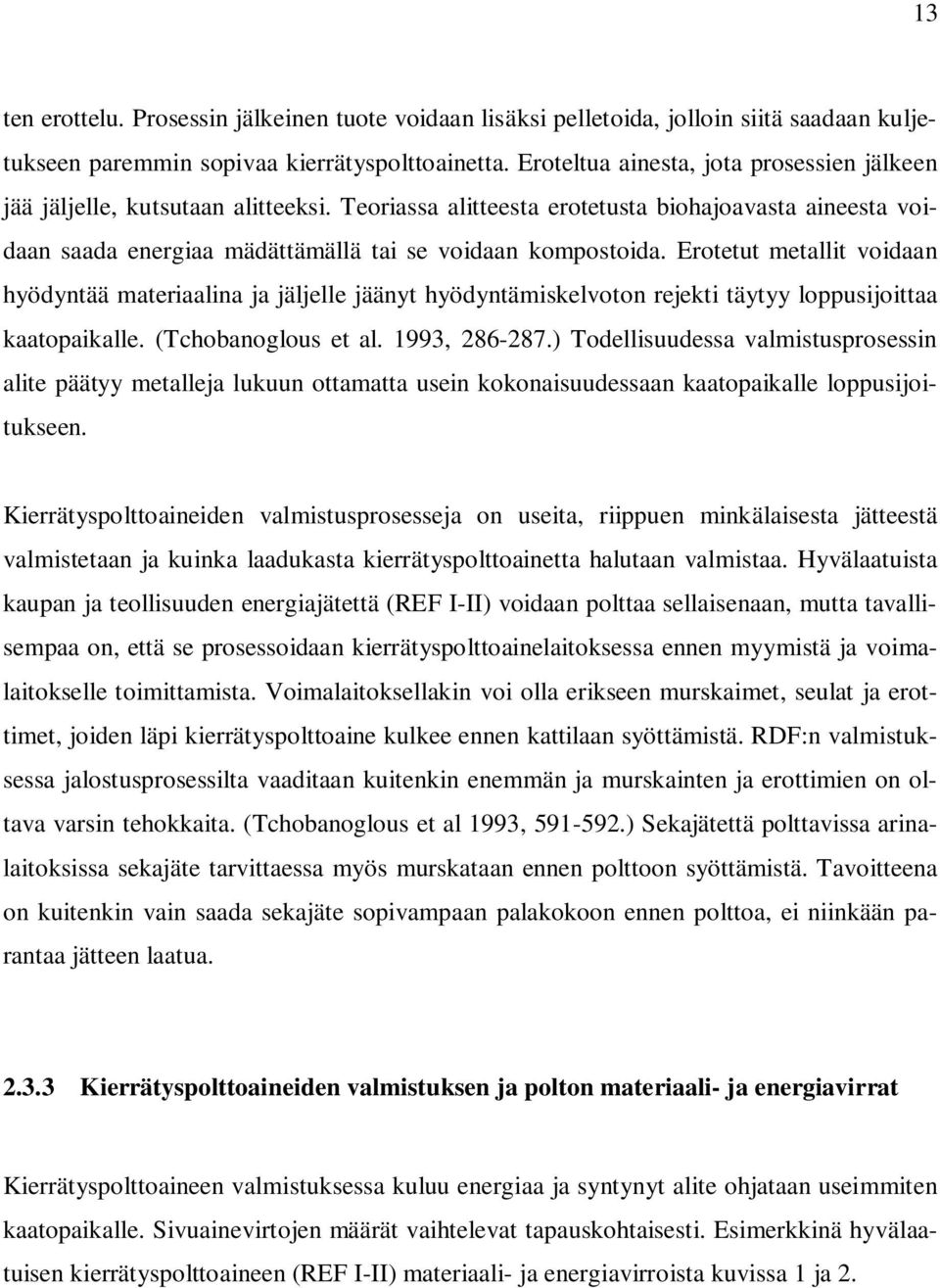 Erotetut metallit voidaan hyödyntää materiaalina ja jäljelle jäänyt hyödyntämiskelvoton rejekti täytyy loppusijoittaa kaatopaikalle. (Tchobanoglous et al. 1993, 286-287.