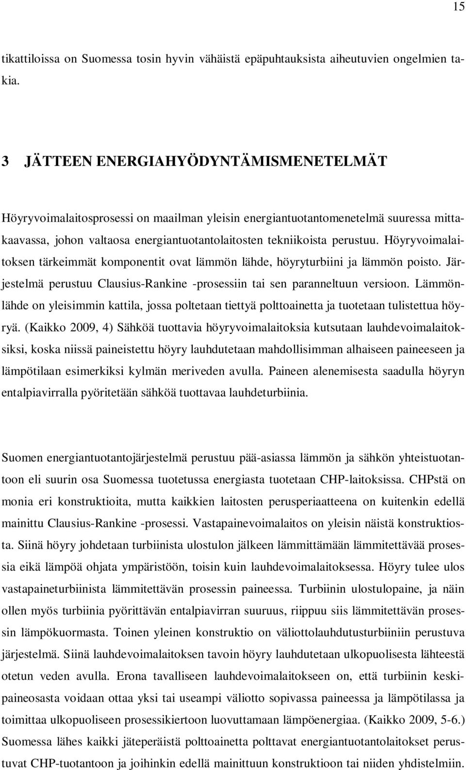 Höyryvoimalaitoksen tärkeimmät komponentit ovat lämmön lähde, höyryturbiini ja lämmön poisto. Järjestelmä perustuu Clausius-Rankine -prosessiin tai sen paranneltuun versioon.