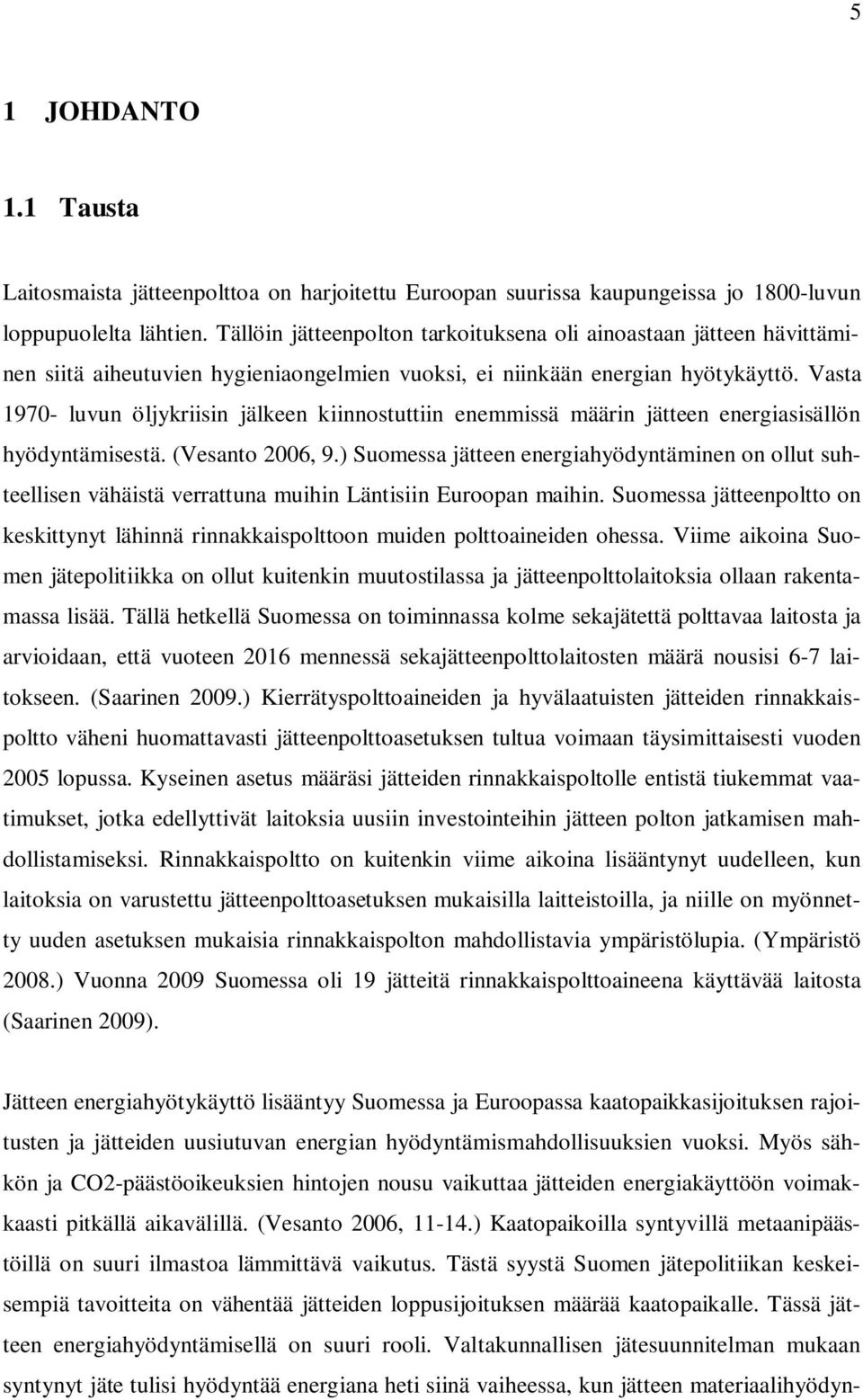 Vasta 1970- luvun öljykriisin jälkeen kiinnostuttiin enemmissä määrin jätteen energiasisällön hyödyntämisestä. (Vesanto 2006, 9.