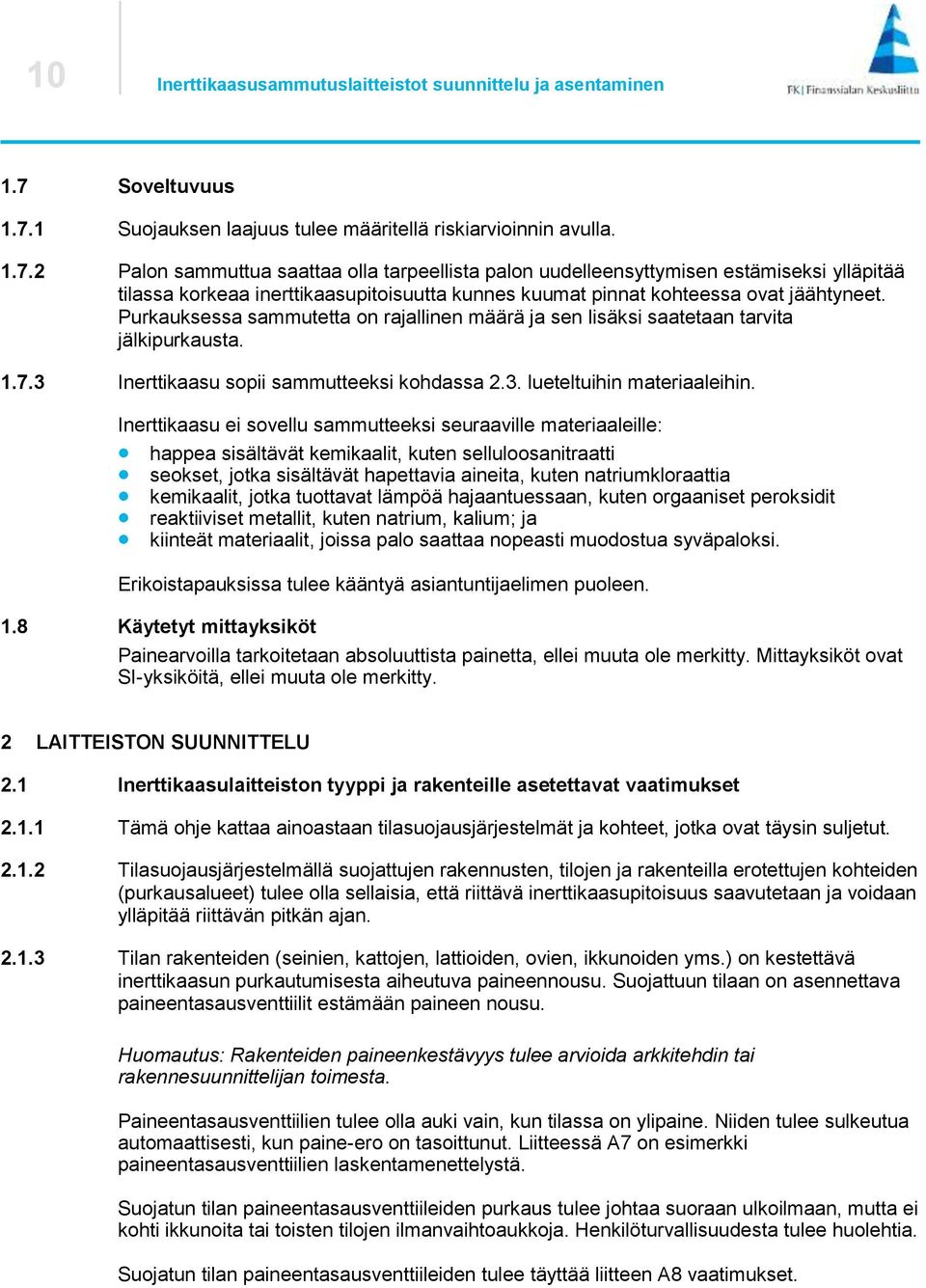 Purkauksessa sammutetta on rajallinen määrä ja sen lisäksi saatetaan tarvita jälkipurkausta. 1.7.3 Inerttikaasu sopii sammutteeksi kohdassa 2.3. lueteltuihin materiaaleihin.