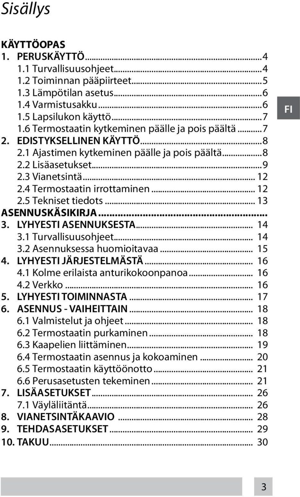 4 Termostaatin irrottaminen... 12 2.5 Tekniset tiedots... 13 ASENNUSKÄSIKIRJA... 3. LYHYESTI ASENNUKSESTA... 14 3.1 Turvallisuusohjeet... 14 3.2 Asennuksessa huomioitavaa... 15 4.