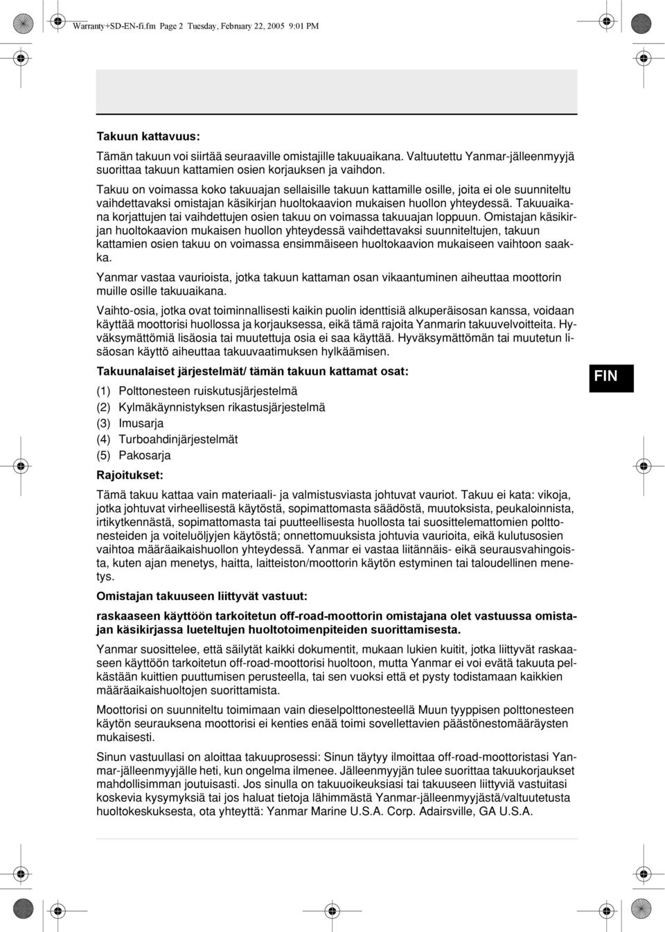 Takuu on voimassa koko takuuajan sellaisille takuun kattamille osille, joita ei ole suunniteltu vaihdettavaksi omistajan käsikirjan huoltokaavion mukaisen huollon yhteydessä.