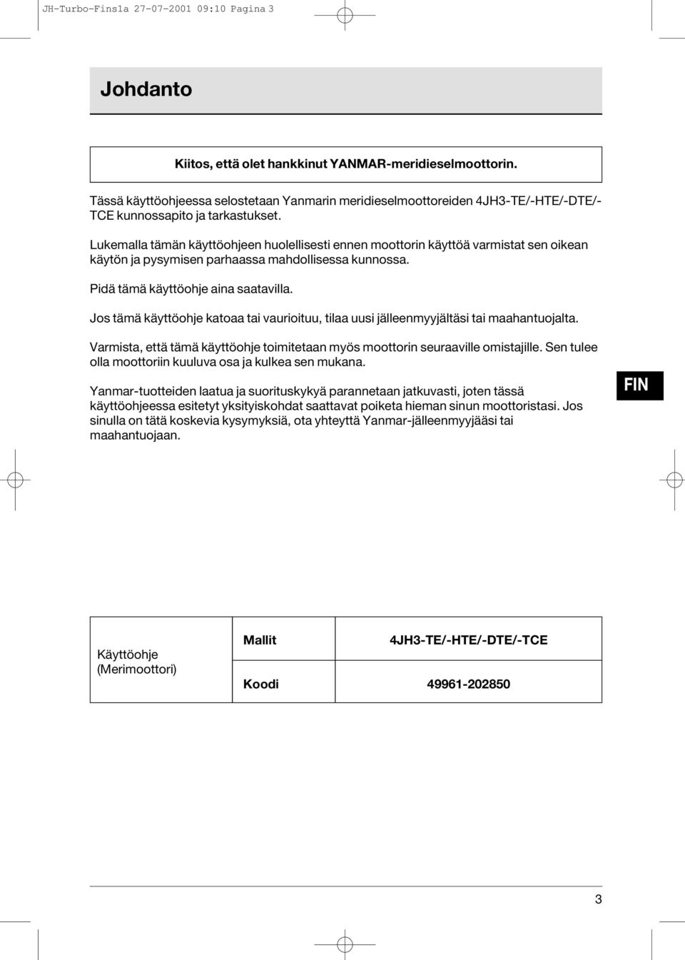 Lukemalla tämän käyttöohjeen huolellisesti ennen moottorin käyttöä varmistat sen oikean käytön ja pysymisen parhaassa mahdollisessa kunnossa. Pidä tämä käyttöohje aina saatavilla.