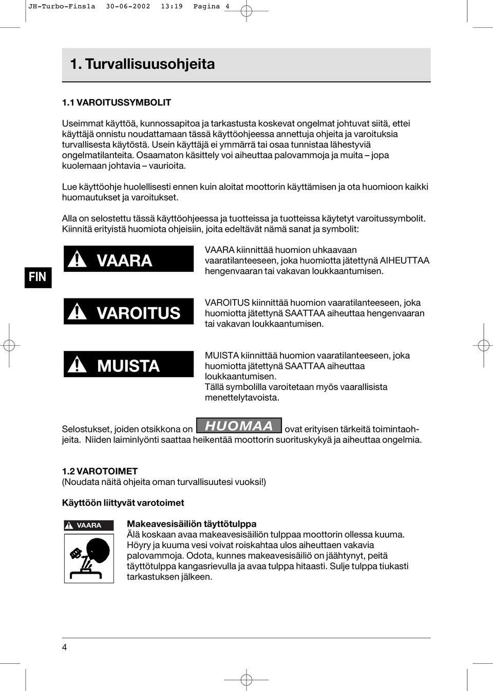 turvallisesta käytöstä. Usein käyttäjä ei ymmärrä tai osaa tunnistaa lähestyviä ongelmatilanteita. Osaamaton käsittely voi aiheuttaa palovammoja ja muita jopa kuolemaan johtavia vaurioita.