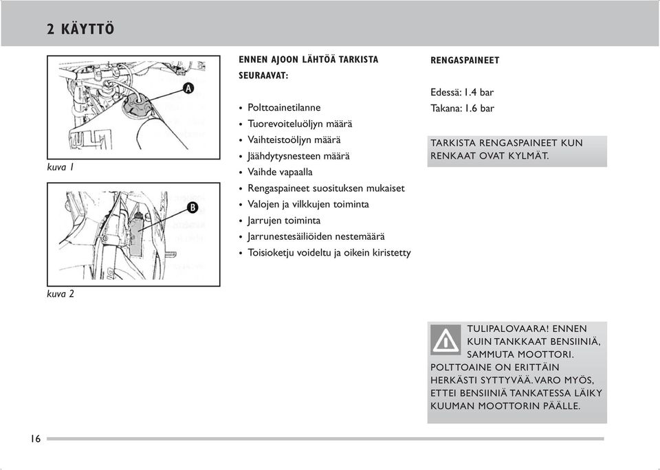 oikein kiristetty RENGASPAINEET Edessä: 1.4 bar Takana: 1.6 bar TARKISTA RENGASPAINEET KUN RENKAAT OVAT KYLMÄT. kuva 2 TULIPALOVAARA!
