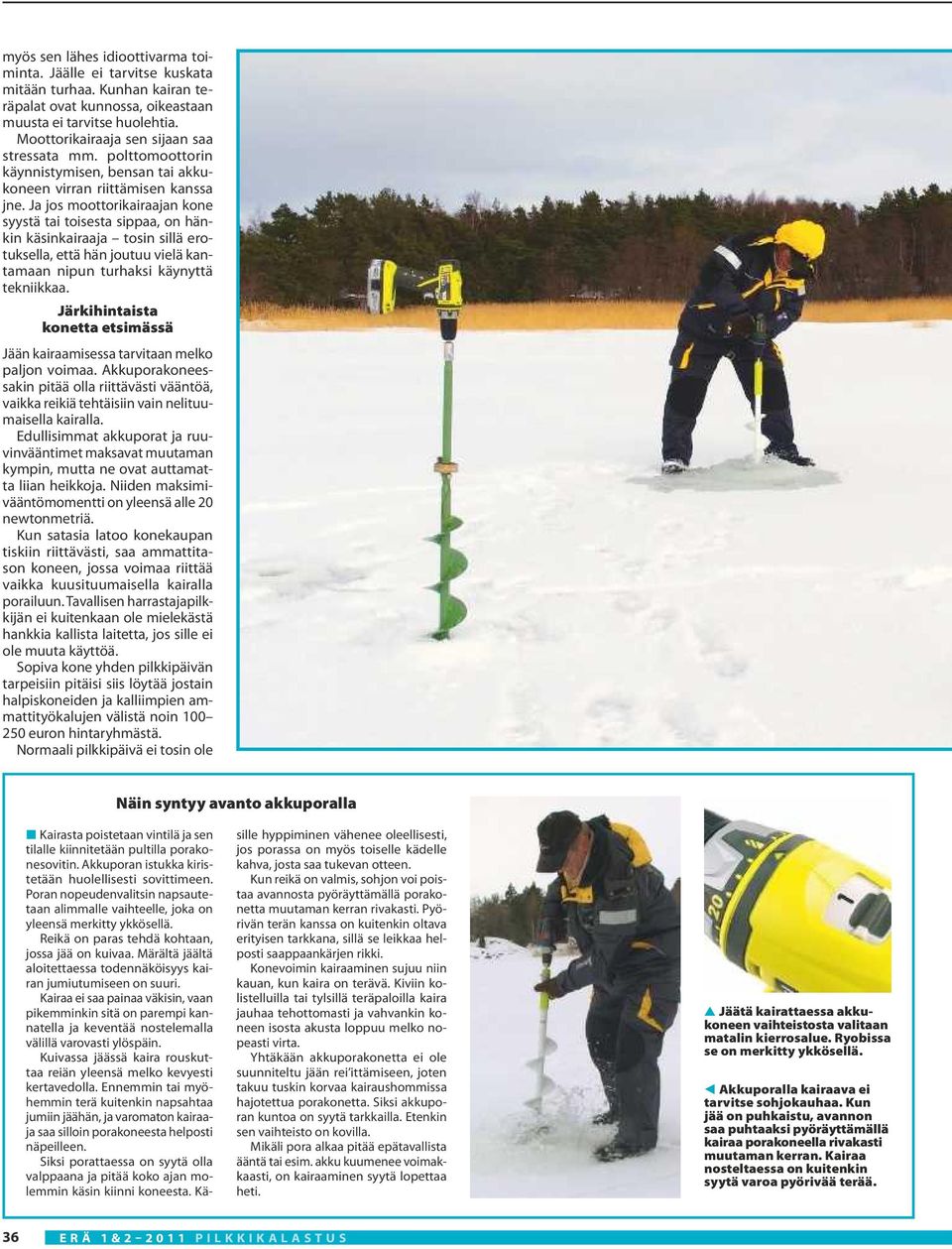 Ja jos moottorikairaajan kone syystä tai toisesta sippaa, on hänkin käsinkairaaja tosin sillä erotuksella, että hän joutuu vielä kantamaan nipun turhaksi käynyttä tekniikkaa.