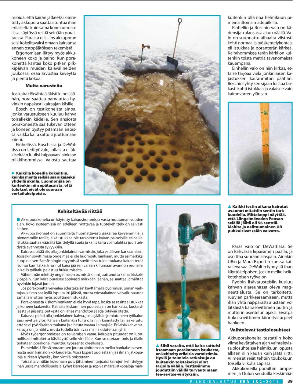 Kun porakonetta kantaa koko pitkän pilkkipäivän muiden kalavälineiden joukossa, osaa arvostaa keveyttä ja pientä kokoa.