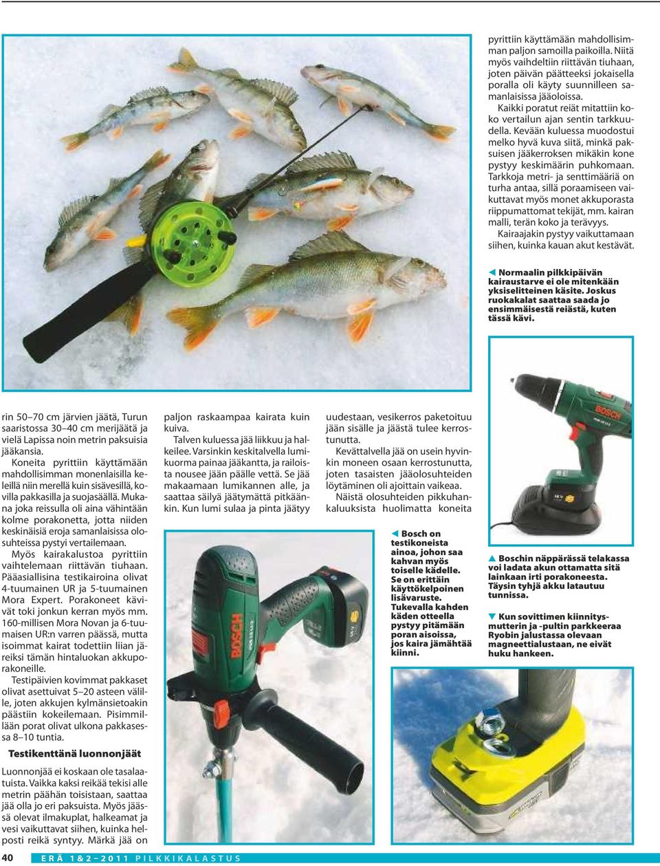Tarkkoja metri- ja senttimääriä on turha antaa, sillä poraamiseen vaikuttavat myös monet akkuporasta riippumattomat tekijät, mm. kairan malli, terän koko ja terävyys.