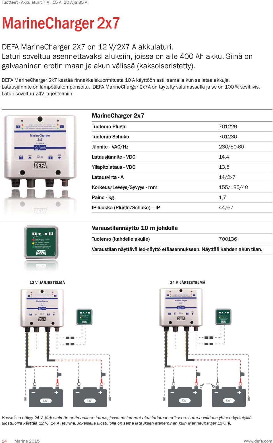 Latausjännite on lämpötilakompensoitu. DEFA MarineCharger 2x7A on täytetty valumassalla ja se on 100 % vesitiivis. Laturi soveltuu 24V-järjestelmiin.