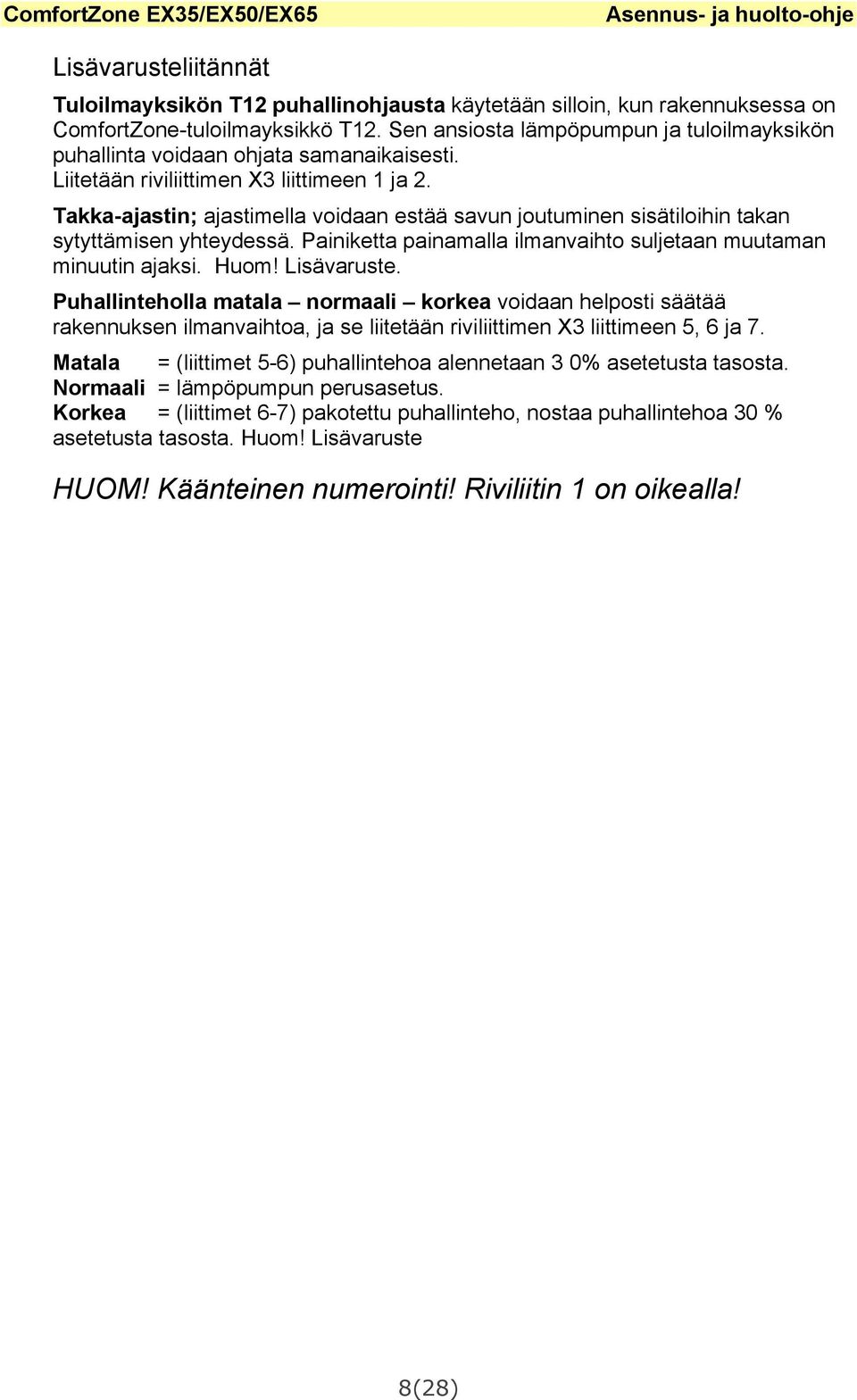 Takka-ajastin; ajastimella voidaan estää savun joutuminen sisätiloihin takan sytyttämisen yhteydessä. Painiketta painamalla ilmanvaihto suljetaan muutaman minuutin ajaksi. Huom! Lisävaruste.