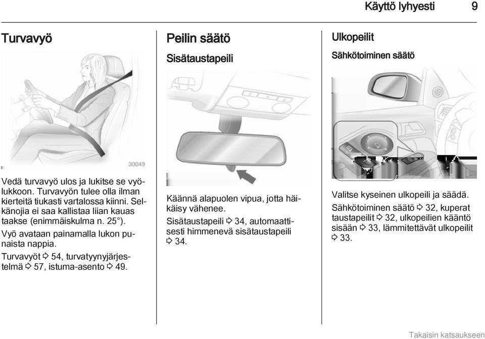 Vyö avataan painamalla lukon punaista nappia. Turvavyöt 3 54, turvatyynyjärjestelmä 3 57, istuma-asento 3 49. Käännä alapuolen vipua, jotta häikäisy vähenee.