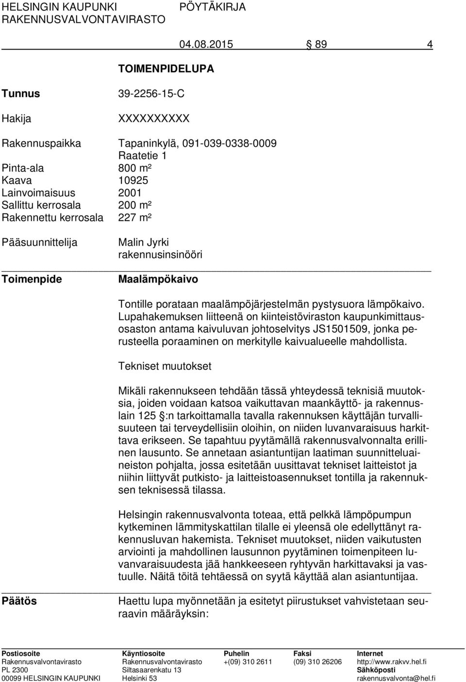 kerrosala 227 m² Pääsuunnittelija Malin Jyrki rakennusinsinööri Toimenpide Maalämpökaivo Tontille porataan maalämpöjärjestelmän pystysuora lämpökaivo.