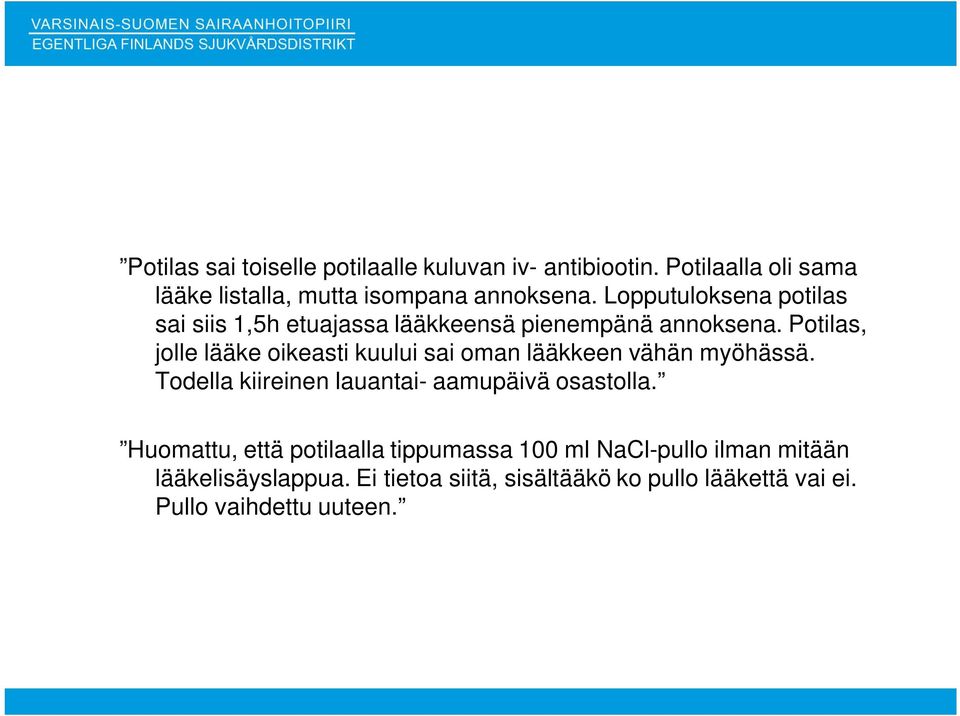 Potilas, jolle lääke oikeasti kuului sai oman lääkkeen vähän myöhässä. Todella kiireinen lauantai- aamupäivä osastolla.