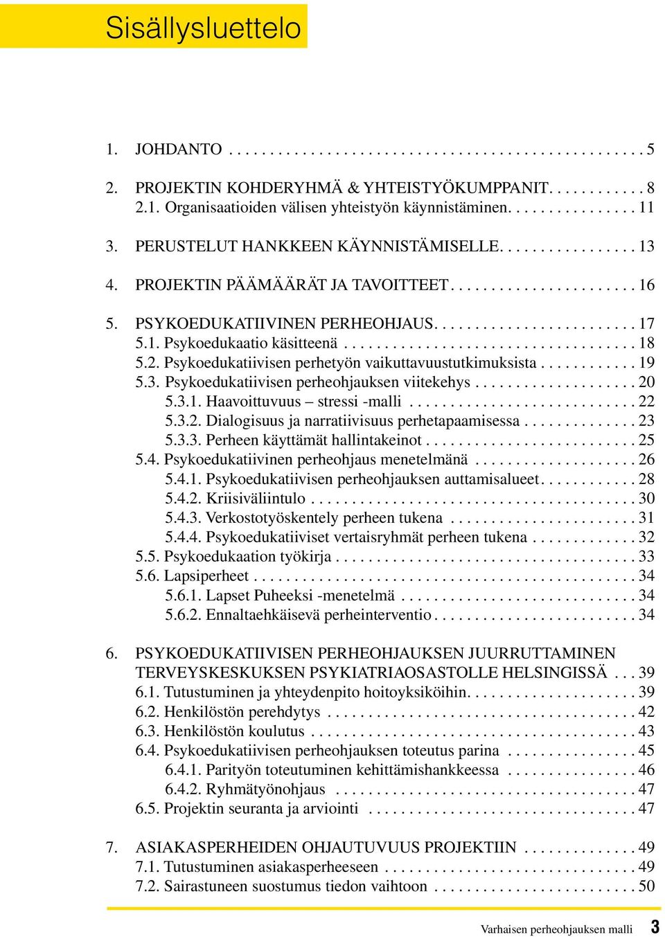 1. Psykoedukaatio käsitteenä.................................... 18 5.2. Psykoedukatiivisen perhetyön vaikuttavuustutkimuksista............ 19 5.3. Psykoedukatiivisen perheohjauksen viitekehys.................... 20 5.