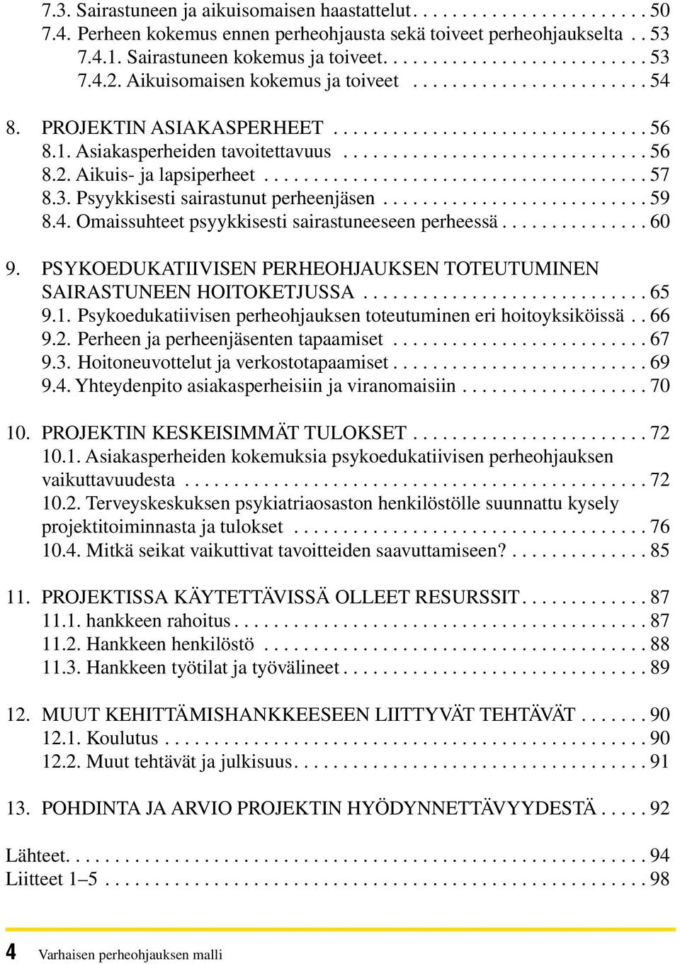 Aikuis- ja lapsiperheet....................................... 57 8.3. Psyykkisesti sairastunut perheenjäsen........................... 59 8.4. Omaissuhteet psyykkisesti sairastuneeseen perheessä.