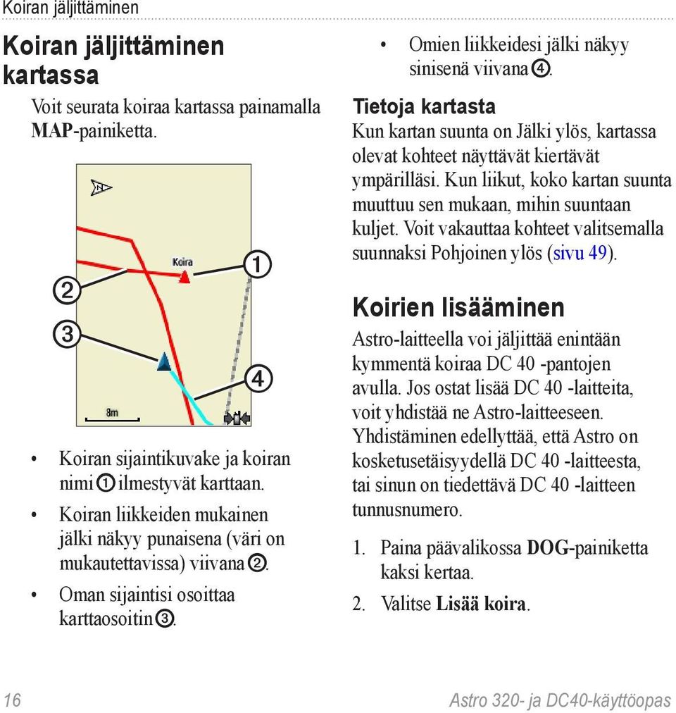 Tietoja kartasta Kun kartan suunta on Jälki ylös, kartassa olevat kohteet näyttävät kiertävät ympärilläsi. Kun liikut, koko kartan suunta muuttuu sen mukaan, mihin suuntaan kuljet.