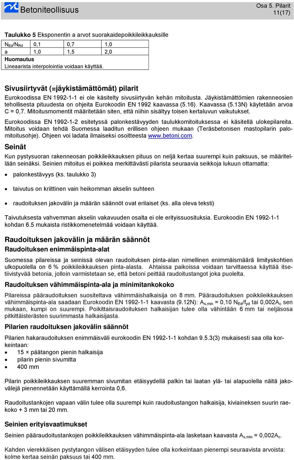 Jäykistämättömien rakenneosien tehollisesta pituudesta on ohjeita Eurokoodin EN 1992 kaavassa (5.16). Kaavassa (5.13N) käytetään arvoa C = 0,7.