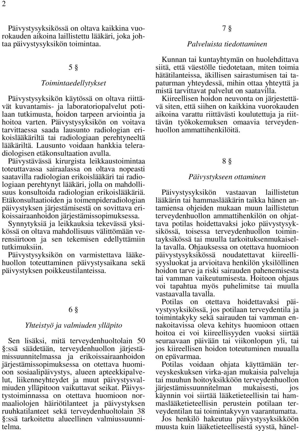 Päivystysyksikön on voitava tarvittaessa saada lausunto radiologian erikoislääkäriltä tai radiologiaan perehtyneeltä lääkäriltä. Lausunto voidaan hankkia teleradiologisen etäkonsultaation avulla.