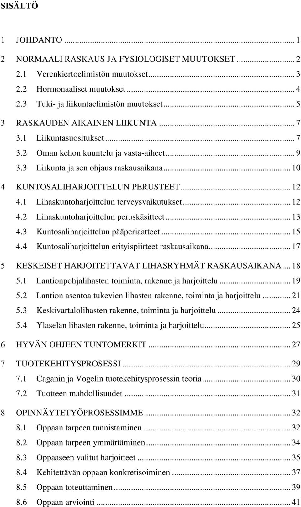 .. 12 4.1 Lihaskuntoharjoittelun terveysvaikutukset... 12 4.2 Lihaskuntoharjoittelun peruskäsitteet... 13 4.3 Kuntosaliharjoittelun pääperiaatteet... 15 4.