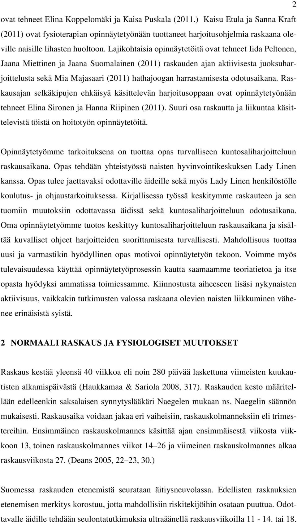Lajikohtaisia opinnäytetöitä ovat tehneet Iida Peltonen, Jaana Miettinen ja Jaana Suomalainen (2011) raskauden ajan aktiivisesta juoksuharjoittelusta sekä Mia Majasaari (2011) hathajoogan