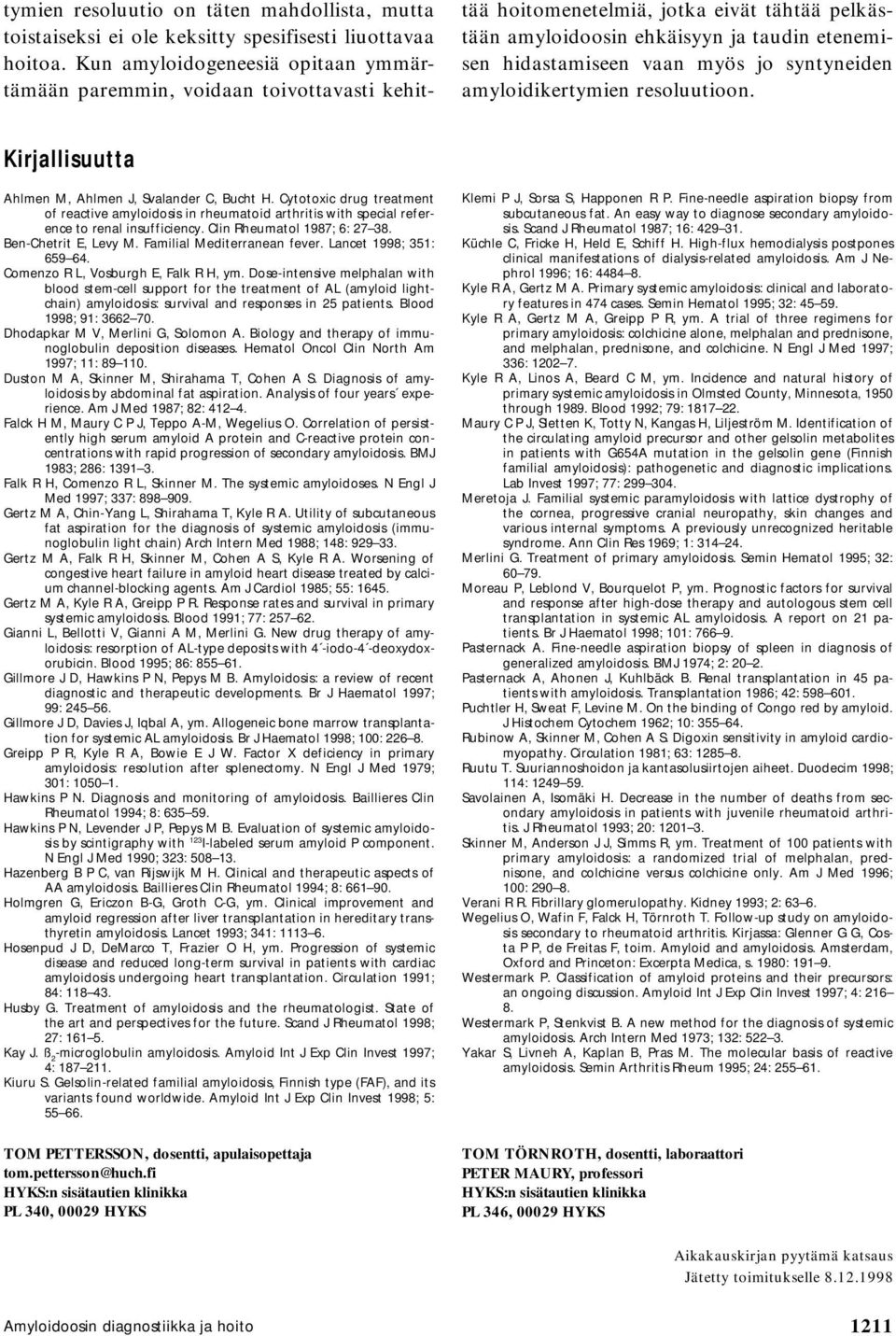 syntyneiden amyloidikertymien resoluutioon. Kirjallisuutta Ahlmen M, Ahlmen J, Svalander C, Bucht H.