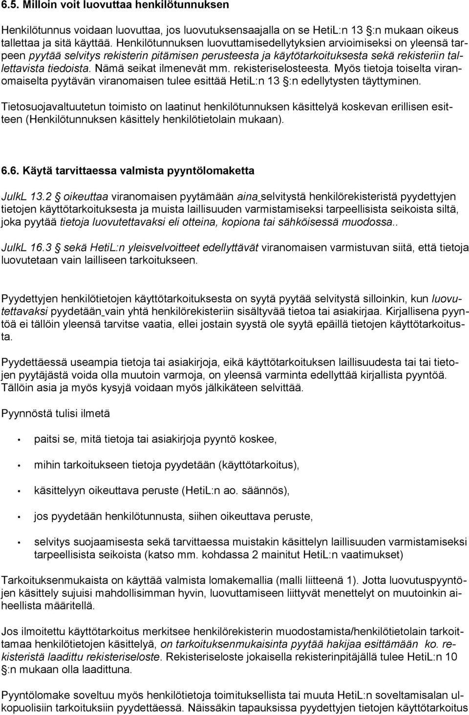 Nämä seikat ilmenevät mm. rekisteriselosteesta. Myös tietoja toiselta viranomaiselta pyytävän viranomaisen tulee esittää HetiL:n 13 :n edellytysten täyttyminen.