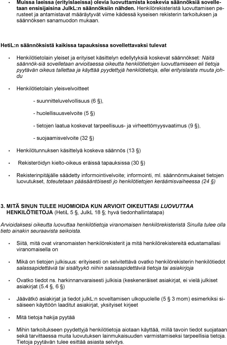 HetiL:n säännöksistä kaikissa tapauksissa sovellettavaksi tulevat Henkilötietolain yleiset ja erityiset käsittelyn edellytyksiä koskevat säännökset: Näitä säännök-siä sovelletaan arvioitaessa