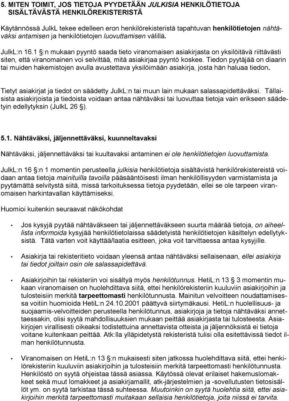 1 :n mukaan pyyntö saada tieto viranomaisen asiakirjasta on yksilöitävä riittävästi siten, että viranomainen voi selvittää, mitä asiakirjaa pyyntö koskee.