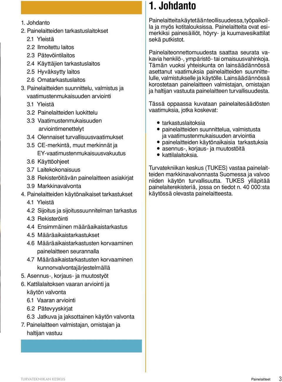 4 Olennaiset turvallisuusvaatimukset 3.5 CE-merkintä, muut merkinnät ja EY-vaatimustenmukaisuusvakuutus 3.6 Käyttöohjeet 3.7 Laitekokonaisuus 3.8 Rekisteröitävän painelaitteen asiakirjat 3.