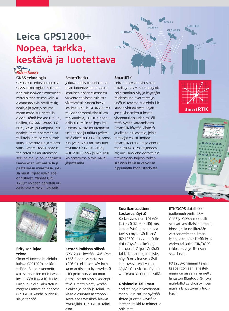 Tämä koskee GPS L5, Galileo, GAGAN, WAAS, EG- NOS, MSAS ja Compass -signaaleja. Mitä enemmän satelliitteja, sitä parempi tarkkuus, luotettavuus ja tuottavuus.