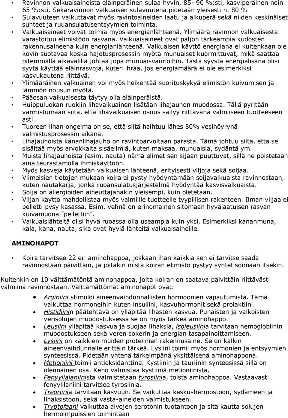 Ylimäärä ravinnon valkuaisesta varastoituu elimistöön rasvana. Valkuaisaineet ovat paljon tärkeämpiä kudosten rakennusaineena kuin energianlähteenä.