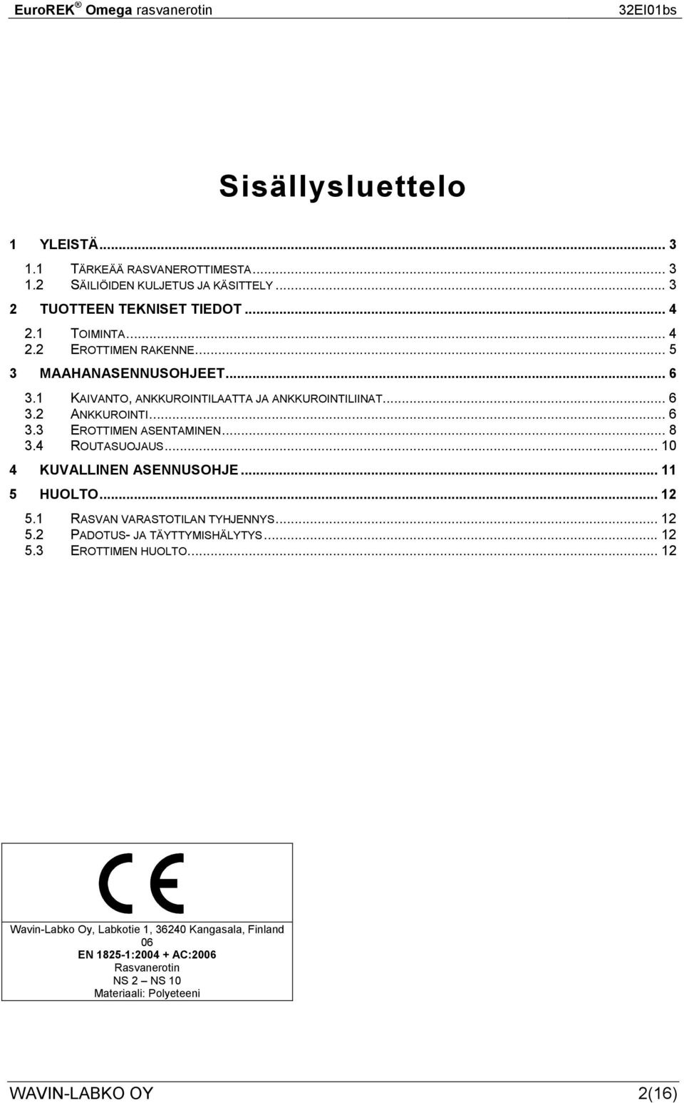 .. 8 3.4 ROUTASUOJAUS... 10 4 KUVALLINEN ASENNUSOHJE... 11 5 HUOLTO... 12 5.1 RASVAN VARASTOTILAN TYHJENNYS... 12 5.2 PADOTUS- JA TÄYTTYMISHÄLYTYS... 12 5.3 EROTTIMEN HUOLTO.