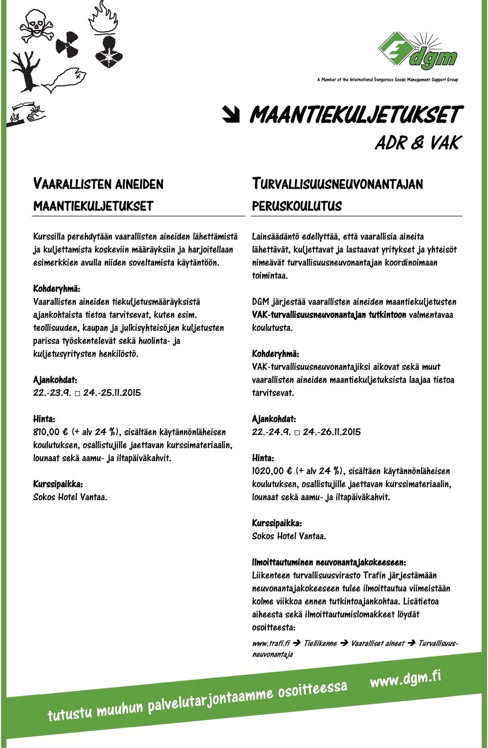 teollisuuden, kaupan ja julkisyhteisöjen kuljetusten parissa työskentelevät sekä huolinta- ja kuljetusyritysten henkilöstö. 22.-23.9. 24.-25.11.