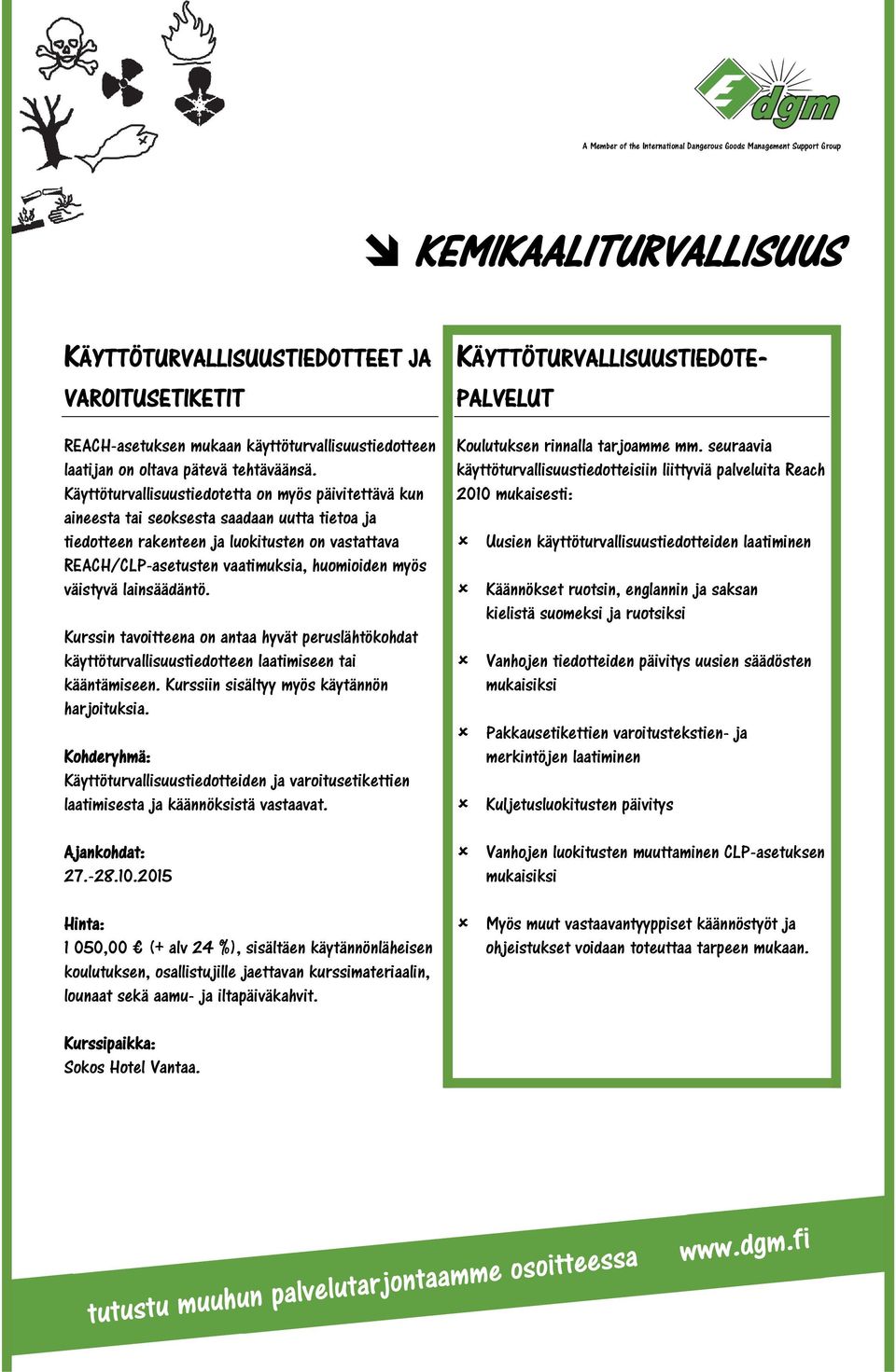 väistyvä lainsäädäntö. Kurssin tavoitteena on antaa hyvät peruslähtökohdat käyttöturvallisuustiedotteen laatimiseen tai kääntämiseen. Kurssiin sisältyy myös käytännön harjoituksia.