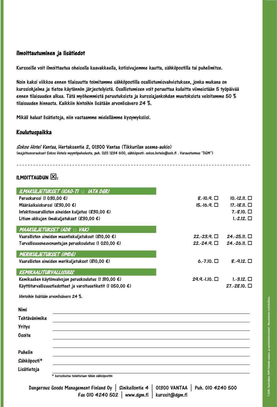 Osallistumisen voit peruuttaa kuluitta viimeistään 5 työpäivää ennen tilaisuuden alkua. Tätä myöhemmistä peruutuksista ja kurssiajankohdan muutoksista veloitamme 50 % tilaisuuden hinnasta.