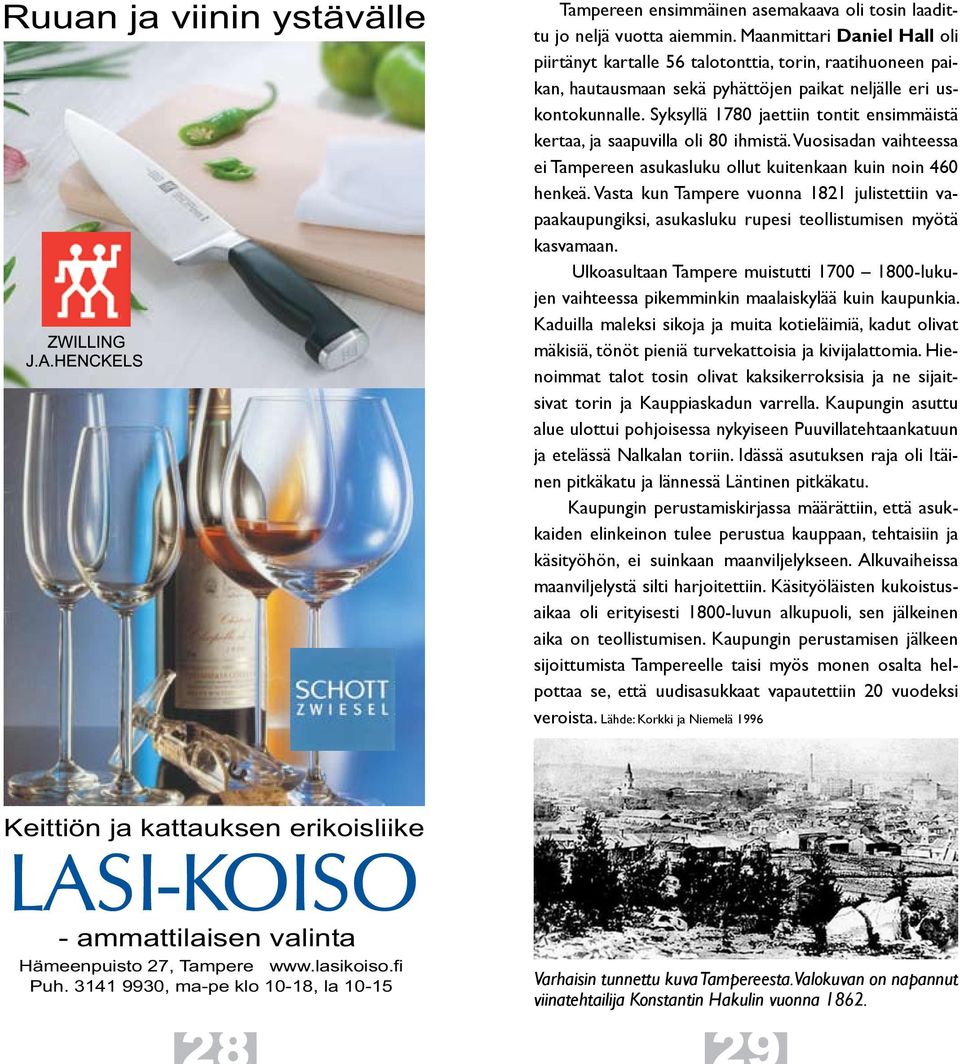 Syksyllä 1780 jaettiin tontit ensimmäistä kertaa, ja saapuvilla oli 80 ihmistä. Vuosisadan vaihteessa ei Tampereen asukasluku ollut kuitenkaan kuin noin 460 henkeä.