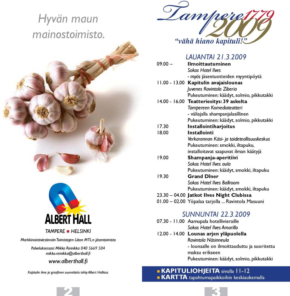 00 Teatteriesitys: 39 askelta Tampereen Komediateatteri - väliajalla shampanjalasillinen Pukeutuminen: käädyt, solmio, pikkutakki 17.30 Installointiharjoitus 18.