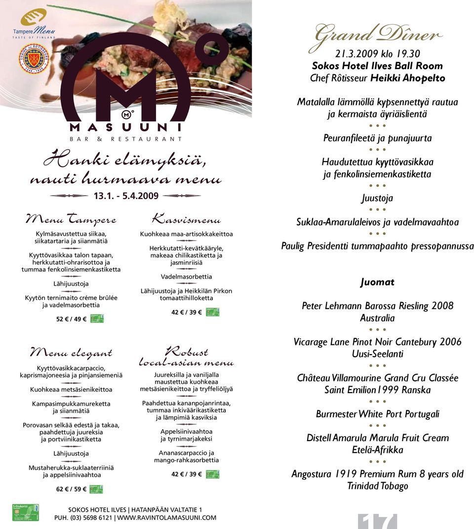brûlée ja vadelmasorbettia 52 / 49 Menu elegant Kyyttövasikkacarpaccio, kaprismajoneesia ja pinjansiemeniä Kuohkeaa metsäsienikeittoa Kampasimpukkamureketta ja siianmätiä Porovasan selkää edestä ja